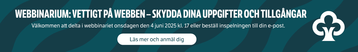 Webbinarium: Vettigt på webben – skydda dina uppgifter och tillgångar. Välkommen att delta i webbinariet onsdagen den 4 juni 2025 kl. 17 eller beställ inspelningen till din e-post. Läs mer och anmäl dig.