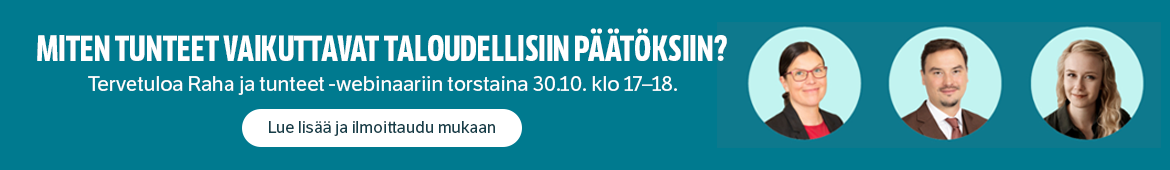 Miten tunteet vaikuttavat taloudellisiin päätöksiin? Tervetuloa Raha ja tunteet -webinaariin torstaina 30.10.2025 klo 17-18. Lue lisää ja ilmoittaudu mukaan.