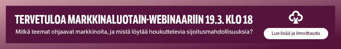Tervetuloa Markkinaluotain-webinaariin 19.3. klo 18. Mitä teemat ohjaavat markkinoita, ja mistä löytää houkuttelevia sijoitusmahdollisuuksia? Lue lisää ja ilmoittaudu mukaan.